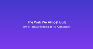 The Web We Almost Built - Accessibility blog post featured image